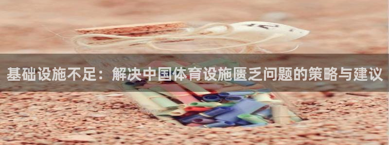 意昂体育4招商电话号码是多少：基础设施不足：解决中国