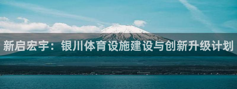 意昂4娱乐是那个系列的台子：新启宏宇：银川体育设施建