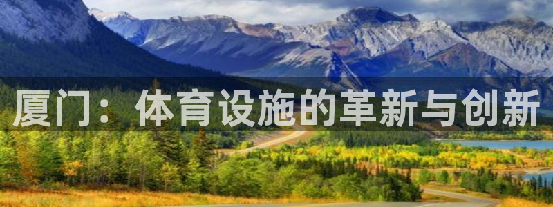 意昂4娱乐：厦门：体育设施的革新与创新